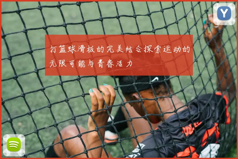 打篮球滑板的完美结合探索运动的无限可能与青春活力