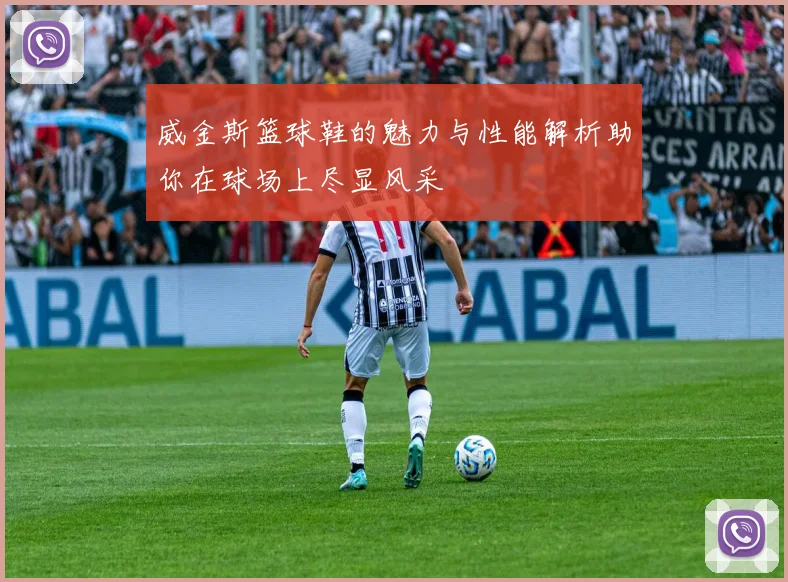威金斯篮球鞋的魅力与性能解析助你在球场上尽显风采