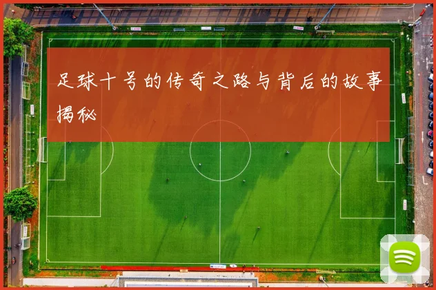 足球十号的传奇之路与背后的故事揭秘
