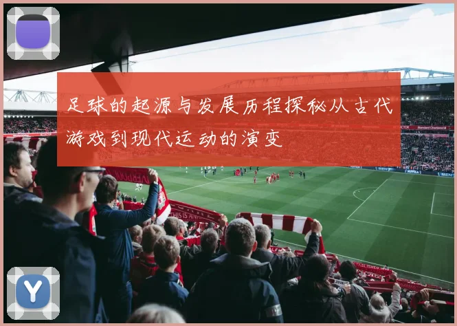 足球的起源与发展历程探秘从古代游戏到现代运动的演变