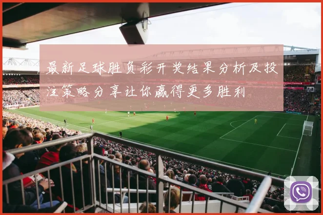 最新足球胜负彩开奖结果分析及投注策略分享让你赢得更多胜利